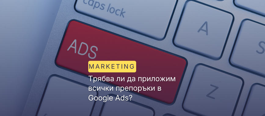 Трябва ли да приложим всички препоръки в Google Ads?