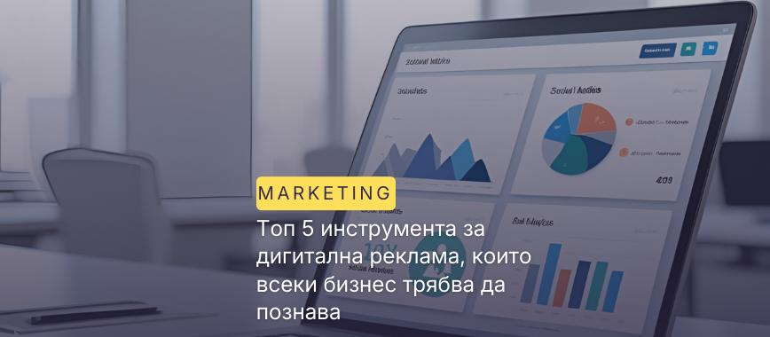 Топ 5 инструмента за дигитална реклама, които всеки бизнес трябва да познава