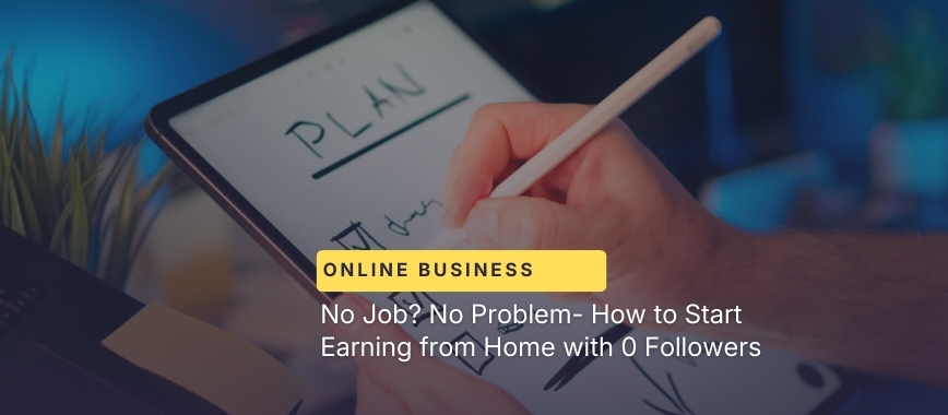 No Job? No Problem- How to Start Earning from Home with 0 Followers
