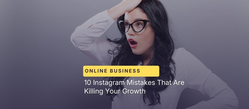 10 Instagram Mistakes That Are Killing Your Growth