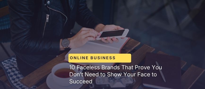 10 Faceless Brands That Prove You Don’t Need to Show Your Face to Succeed