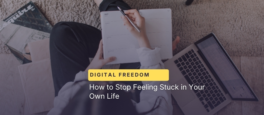 How to Stop Feeling Stuck in Your Own Life