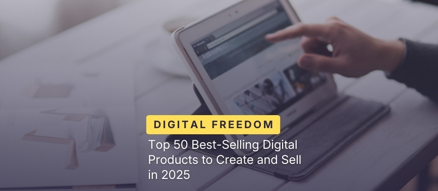 Top 50 Best-Selling Digital Products to Create and Sell in 2025